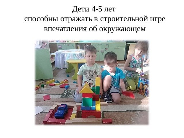 Дети 4-5 лет способны отражать в строительной игре впечатления об окружающем
